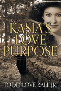 Kasia's Love Purpose di Todd Love Ball Jr. edito da Strategic Book Publishing & Rights Agency, LLC