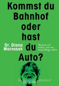 Kommst du Bahnhof oder hast du Auto? di Diana Marossek edito da Goldmann TB