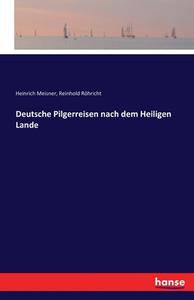 Deutsche Pilgerreisen nach dem Heiligen Lande di Heinrich Meisner, Reinhold Ro¨hricht edito da hansebooks