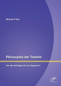 Philosophie der Technik: Von den Anfängen bis zur Gegenwart di Michael P. Veit edito da Diplomica Verlag