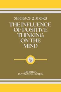 The Influence Of Positive Thinking On The Mind di Libroteka edito da Independently Published