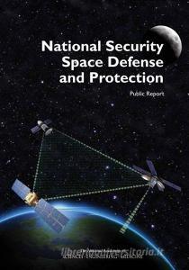 National Security Space Defense and Protection: Public Report di National Academies Of Sciences Engineeri, Division On Engineering And Physical Sci, Committee on National Security Space D edito da NATL ACADEMY PR