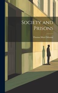 Society and Prisons di Thomas Mott Osborne edito da Creative Media Partners, LLC