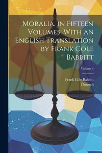 Moralia, in Fifteen Volumes, With an English Translation by Frank Cole Babbitt; Volume 4 di Plutarch Plutarch, Frank Cole Babbitt edito da LEGARE STREET PR