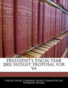 President\'s Fiscal Year 2002 Budget Proposal For Va edito da Bibliogov