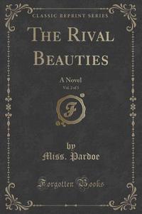 The Rival Beauties, Vol. 2 Of 3 di Miss Pardoe edito da Forgotten Books