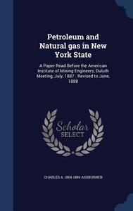 Petroleum And Natural Gas In New York State di Charles a 1854-1889 Ashburner edito da Sagwan Press