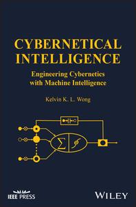 Cybernetical Intelligence: Engineering Cybernetics with Machine Intelligence di Kelvin K. L. Wong edito da WILEY