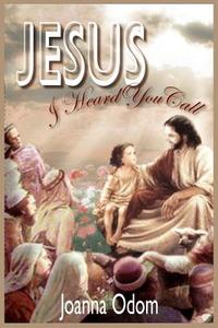 Jesus I Heard You Call di Joanna Odom edito da AuthorHouse