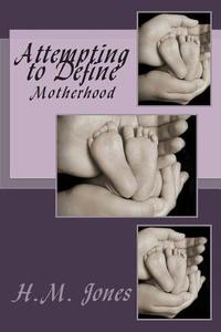 Attempting to Define: Motherhood di H. M. Jones edito da Createspace