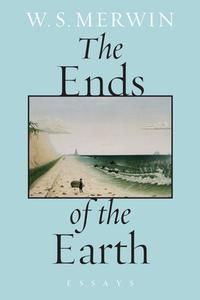 The Ends of the Earth: Essays di W. S. Merwin edito da COUNTERPOINT PR