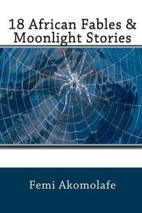 18 African Fables & Moonlight Stories di Mr Femi Akomolafe edito da Createspace Independent Publishing Platform
