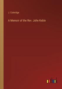 A Memoir of the Rev. John Keble di J. Coleridge edito da Outlook Verlag