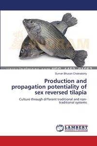 Production and propagation potentiality of sex reversed tilapia di Suman Bhusan Chakraborty edito da LAP Lambert Academic Publishing