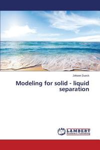 Modeling for solid - liquid separation di Johann Dueck edito da LAP Lambert Academic Publishing
