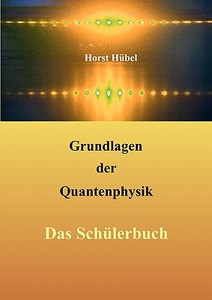 Grundlagen der Quantenphysik di Horst Hübel edito da Books on Demand