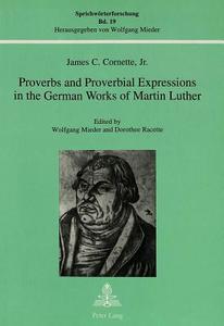 Proverbs and Proverbial Expressions in the German Works of Martin Luther di Jr. James C. Cornette edito da Lang, Peter