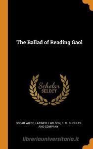 The Ballad Of Reading Gaol di Oscar Wilde, Latimer J Wilson edito da Franklin Classics Trade Press
