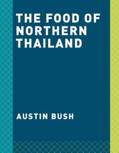 The Food of Northern Thailand di Austin Bush edito da Random House USA Inc
