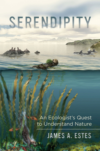 Serendipity: An Ecologist's Quest to Understand Nature di James A. Estes edito da UNIV OF CALIFORNIA PR