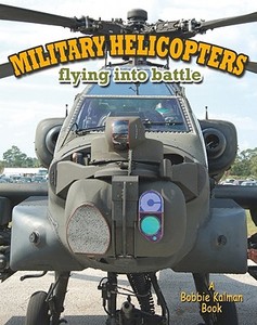 Military Helicopters Flying Into Battle di Lynn Peppas edito da Crabtree Publishing Company