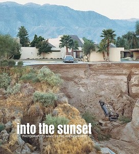 Into the Sunset: Photography's Image of the American West di Eva Respini edito da MUSEUM OF MODERN ART NY