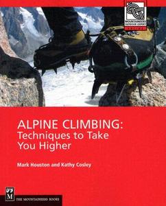 Alpine Climbing: Techniques to Take You Higher di Kathy Cosley, Mark Houston edito da MOUNTAINEERS BOOKS