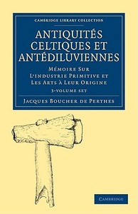 Antiquites Celtiques Et Antediluviennes 3 Volume Paperback Set di Jacques Boucher de Perthes edito da Cambridge University Press