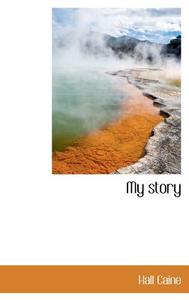 My Story di Hall Caine edito da Bibliolife