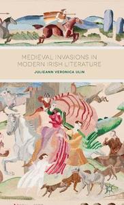 Medieval Invasions in Modern Irish Literature di Julieann Veronica Ulin edito da Palgrave Macmillan