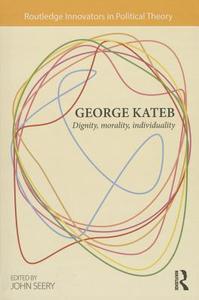 George Kateb: Dignity, Morality, Individuality edito da ROUTLEDGE