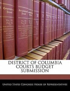 District Of Columbia Courts Budget Submission edito da Bibliogov