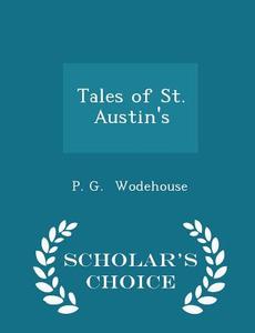 Tales Of St. Austin's - Scholar's Choice Edition di P G Wodehouse edito da Scholar's Choice