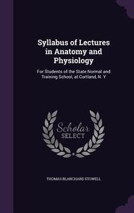 Syllabus Of Lectures In Anatomy And Physiology di Thomas Blanchard Stowell edito da Palala Press
