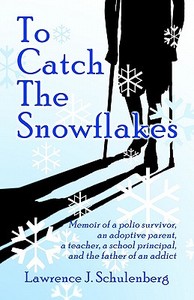 To Catch The Snowflakes di Lawrence J Schulenberg edito da America Star Books