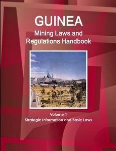 Guinea Mining Laws and Regulations Handbook Volume 1 Strategic Information and Basic Laws di Inc Ibp edito da INTL BUSINESS PUBN