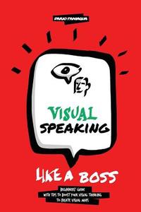 Visual Speaking Like a Boss: Tips and Ideas to Boost Your Visual Maps di Dario Paniagua edito da Createspace