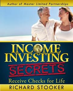 Income Investing Secrets: How to Receive Ever-Growing Dividend and Interest Checks, Safeguard Your Portfolio and Retire Wealthy di Richard Stooker edito da Createspace