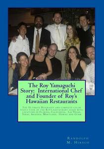 The Roy Yamaguchi Story: International Chef and Founder of Roy's Hawaiian Restaurants: Complete Color Photo Tour Book of Roy's Restaurants Incl di Randolph M. Hirsch edito da Createspace