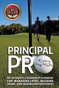 Principal Pro: An Authentic Leadership Playbook for Managing Crisis, Building Teams, and Maximizing Resources di Kristina Diviny-Macbury edito da Createspace