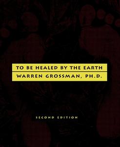 To Be Healed by the Earth di Warren Grossman edito da Seven Stories Press