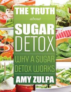 The Truth about Sugar Detox di Amy Zulpa edito da JELA PROPERTIES LLC