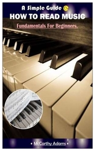 A SIMPLE GUIDE ON HOW TO READ MUSIC.: FU di MCCARTHY ADAMS edito da LIGHTNING SOURCE UK LTD