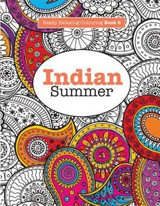 Really RELAXING Colouring Book 6: Indian Summer - A Jewelled Journey through Indian Pattern and Colour di Elizabeth James edito da KYLE CRAIG PUB