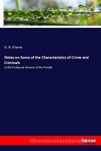 Notes on Some of the Characteristics of Crime and Criminals di G. R. Elsmie edito da hansebooks