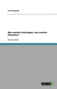 Was machen Soziologen, was machen Historiker? di Lars Renngardt edito da GRIN Verlag