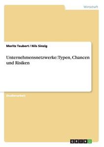 Unternehmensnetzwerke: Typen, Chancen und Risiken di Nils Sinzig, Moritz Teubert edito da GRIN Publishing