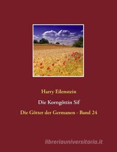 Die Korngöttin Sif di Harry Eilenstein edito da Books on Demand