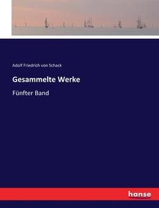 Gesammelte Werke di Adolf Friedrich Von Schack edito da hansebooks