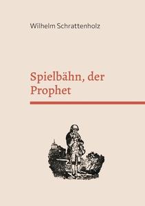 Spielbähn, der Prophet di Wilhelm Schrattenholz edito da Books on Demand